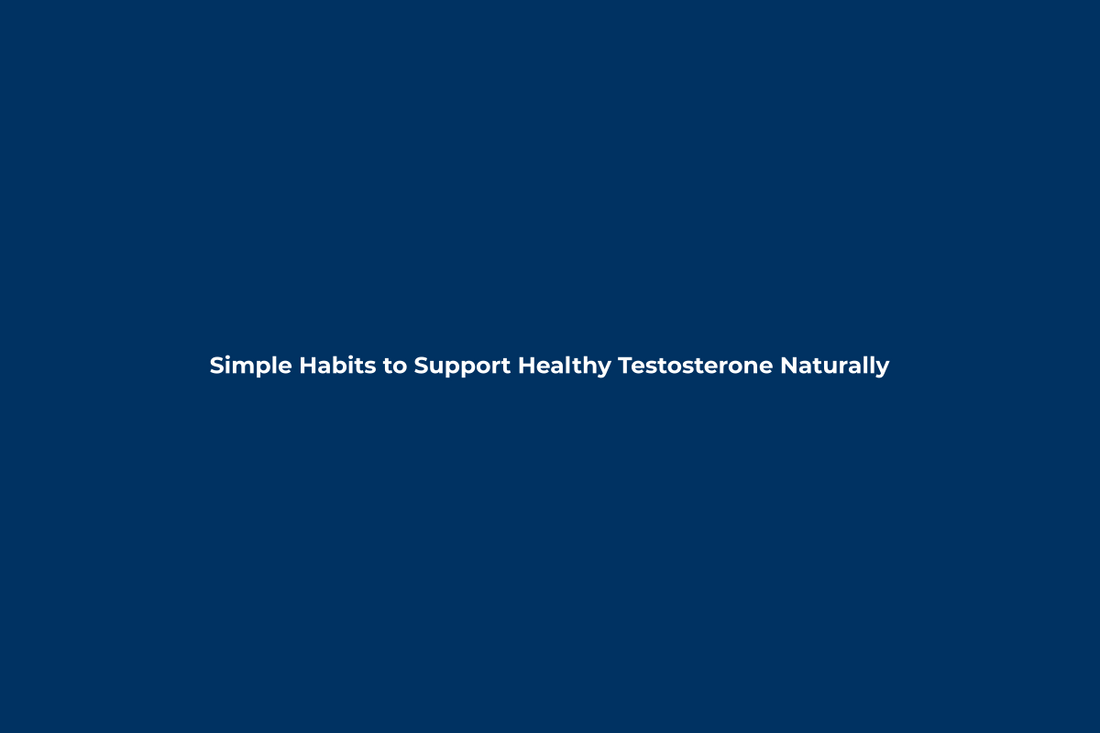 Simple Habits to Support Healthy Testosterone Naturally